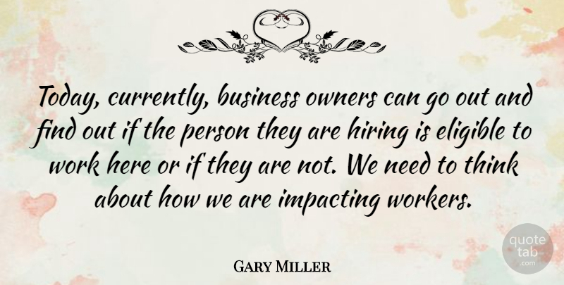Gary Miller Quote About Business, Eligible, Hiring, Owners, Work: Today Currently Business Owners Can...