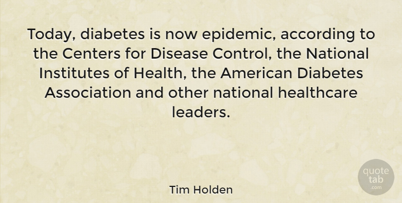 Tim Holden Quote About Epidemics, Leader, Disease: Today Diabetes Is Now Epidemic...