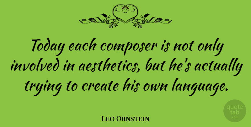 Leo Ornstein Quote About Trying, Today, Language: Today Each Composer Is Not...