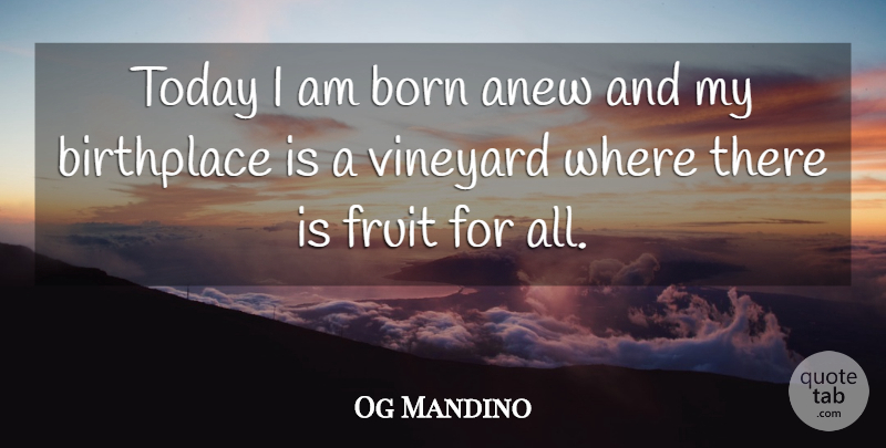 Og Mandino Quote About Today, Fruit, Vineyards: Today I Am Born Anew...