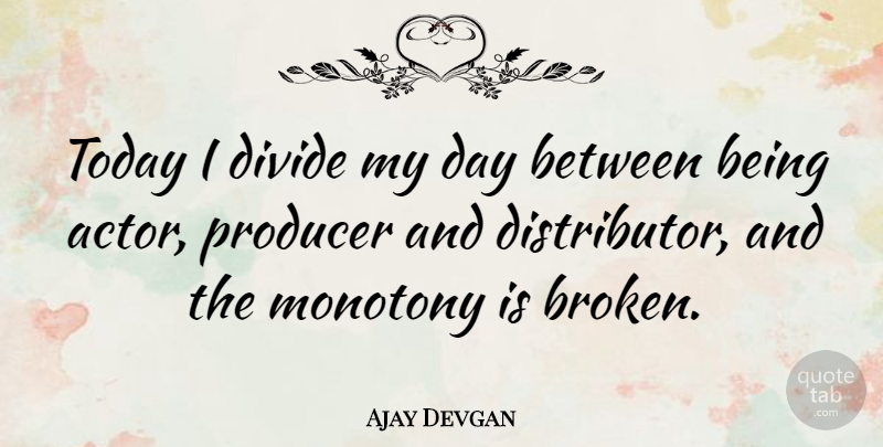 Ajay Devgan Quote About Broken, Promise, Actors: Today I Divide My Day...
