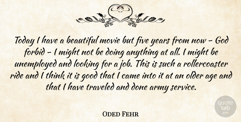 Oded Fehr Quote About Age, Army, Beautiful, Came, Five: Today I Have A Beautiful...
