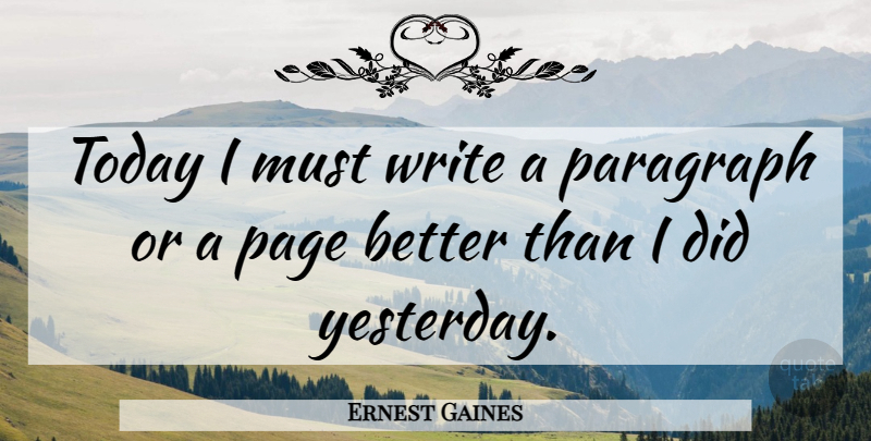 Ernest Gaines Quote About Writing, Yesterday, Pages: Today I Must Write A...