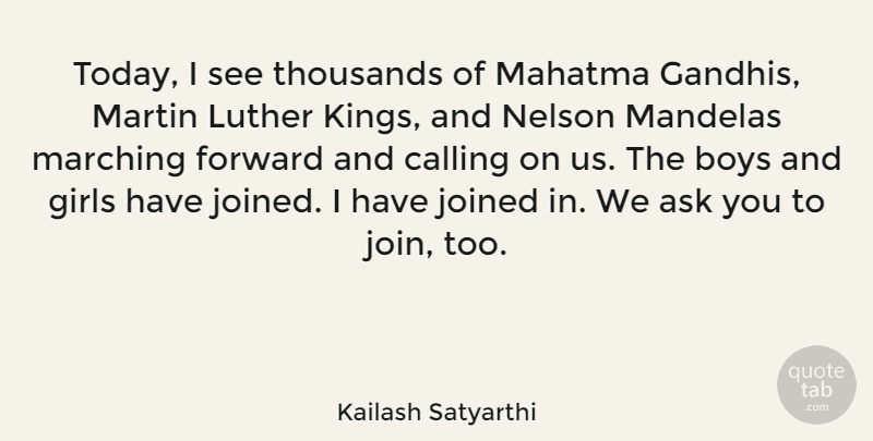 Kailash Satyarthi Quote About Ask, Boys, Calling, Girls, Joined: Today I See Thousands Of...