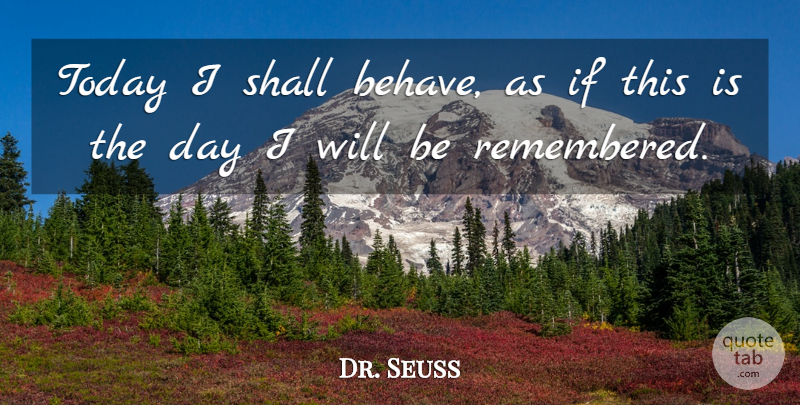 Dr. Seuss Quote About Inspirational, Life, Famous Motivational: Today I Shall Behave As...