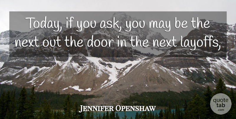 Jennifer Openshaw Quote About Door, Next: Today If You Ask You...