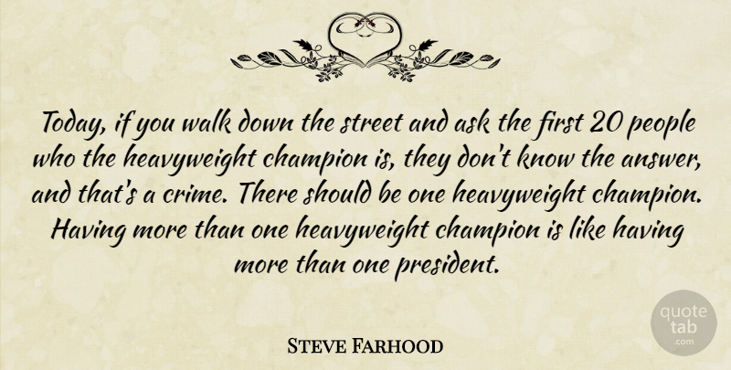 Steve Farhood Quote About Ask, Champion, People, Street, Walk: Today If You Walk Down...
