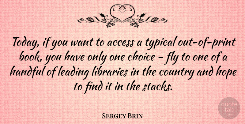 Sergey Brin Quote About Country, Book, Choices: Today If You Want To...