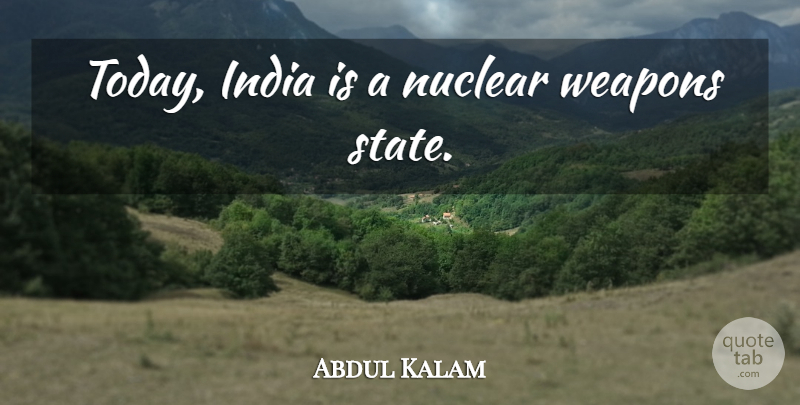 Abdul Kalam Quote About Nuclear, Weapons, Today: Today India Is A Nuclear...