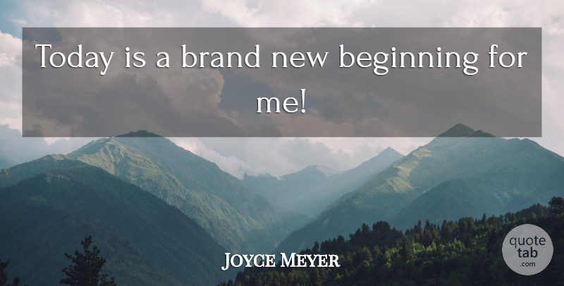 Joyce Meyer Quote About New Beginnings, Today, Brands: Today Is A Brand New...
