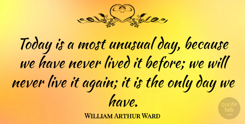 William Arthur Ward Quote About Life, Today, Conservative: Today Is A Most Unusual...