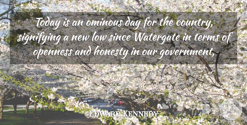 Edward Kennedy Quote About Honesty, Low, Ominous, Openness, Since: Today Is An Ominous Day...