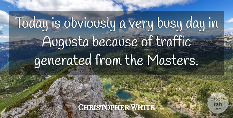 Christopher White Quote About Busy, Obviously, Today, Traffic: Today Is Obviously A Very...