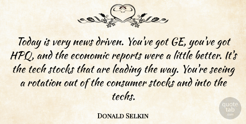 Donald Selkin Quote About Consumer, Economic, Leading, News, Reports: Today Is Very News Driven...