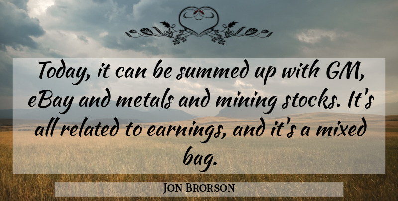 Jon Brorson Quote About Ebay, Metals, Mining, Mixed, Related: Today It Can Be Summed...