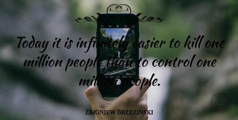 Zbigniew Brzezinski Quote About People, Politics, Today: Today It Is Infinitely Easier...
