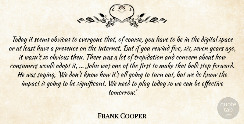 Frank Cooper Quote About Adopt, Bold, Concern, Consumers, Digital: Today It Seems Obvious To...
