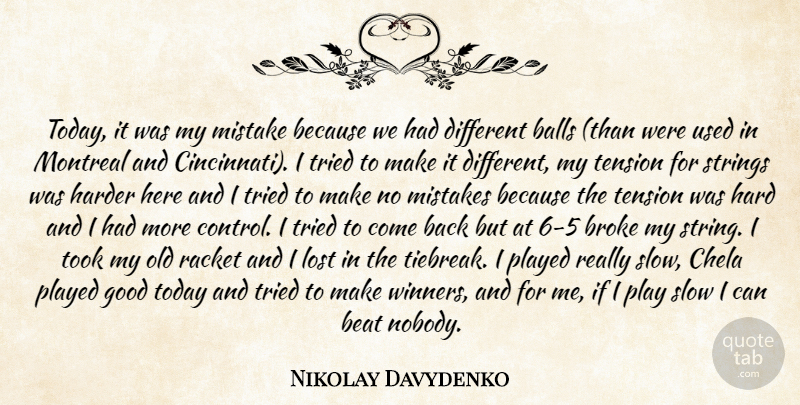Nikolay Davydenko Quote About Balls, Beat, Broke, Good, Harder: Today It Was My Mistake...