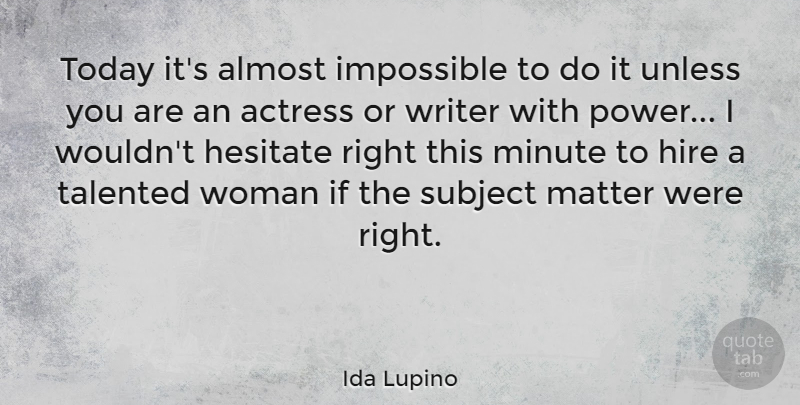 Ida Lupino Quote About Actress, Almost, English Actress, Hesitate, Hire: Today Its Almost Impossible To...