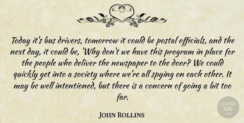 John Rollins Quote About Bit, Bus, Concern, Deliver, Newspaper: Today Its Bus Drivers Tomorrow...