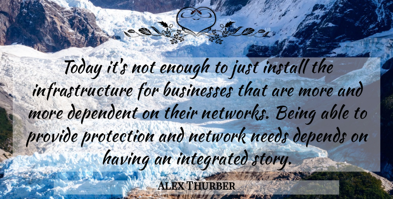 Alex Thurber Quote About Businesses, Dependent, Depends, Install, Integrated: Today Its Not Enough To...