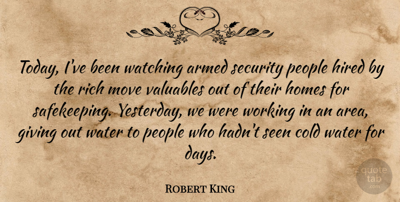 Robert King Quote About Armed, Cold, Giving, Hired, Homes: Today Ive Been Watching Armed...