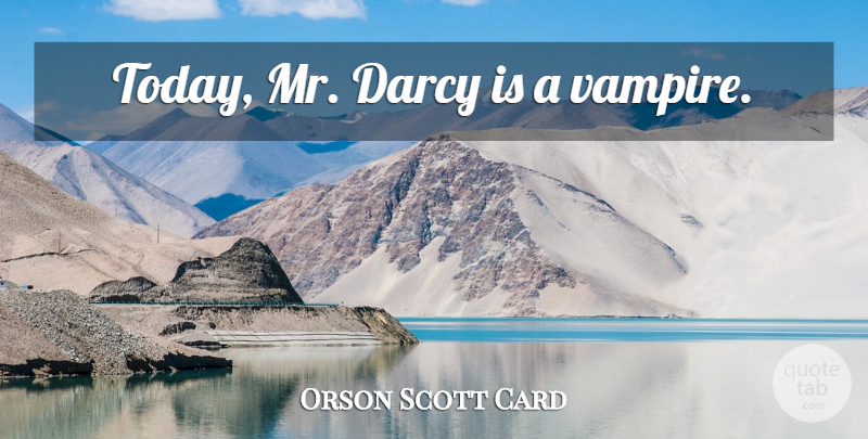 Orson Scott Card Quote About Vampire, Today, Darcy: Today Mr Darcy Is A...