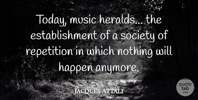 Jacques Attali Quote About Music, Today, Establishment: Today Music Heralds The Establishment...