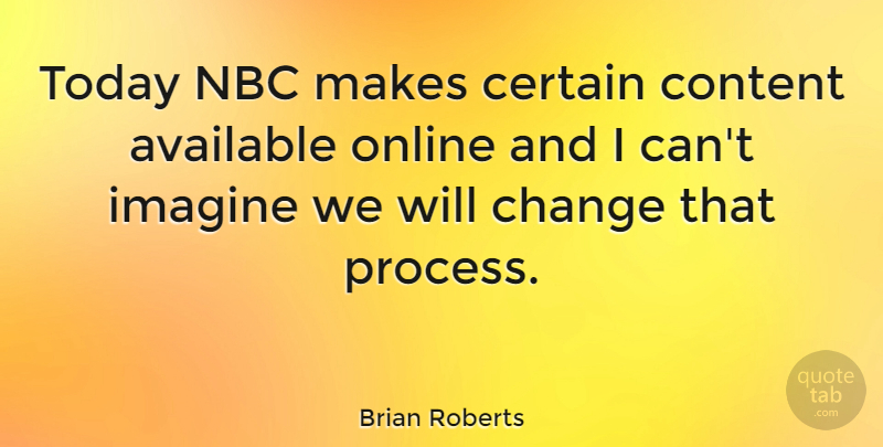 Brian Roberts Quote About Nbc, Today, Imagine: Today Nbc Makes Certain Content...