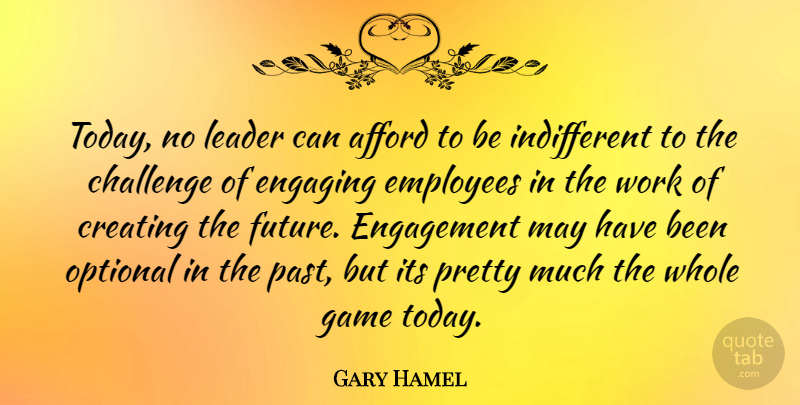 Gary Hamel Quote About Past, Games, Creating: Today No Leader Can Afford...