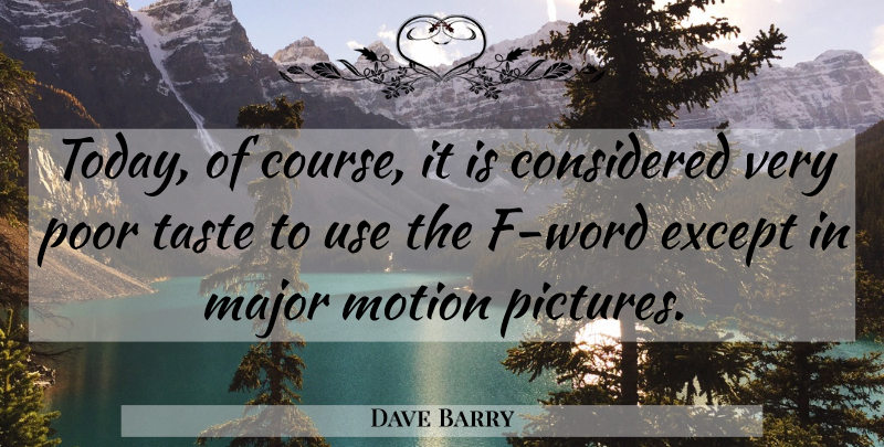 Dave Barry Quote About Considered, Except, Major, Motion, Poor: Today Of Course It Is...