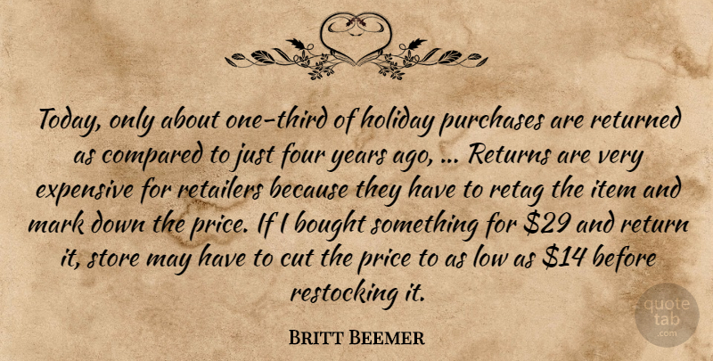 Britt Beemer Quote About Bought, Compared, Cut, Expensive, Four: Today Only About One Third...