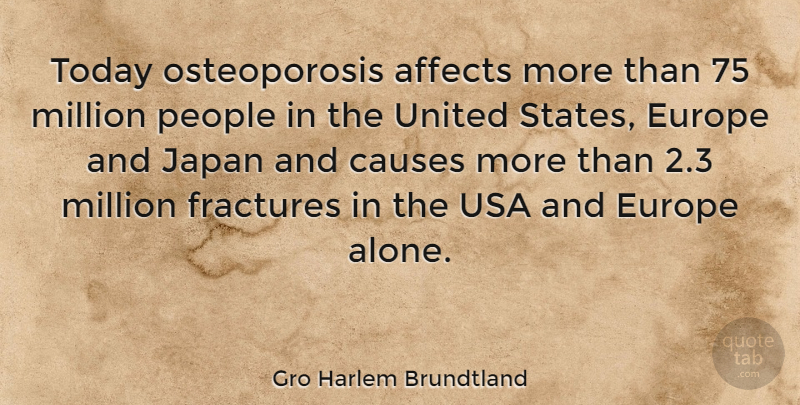 Gro Harlem Brundtland Quote About Japan, Europe, Usa: Today Osteoporosis Affects More Than...