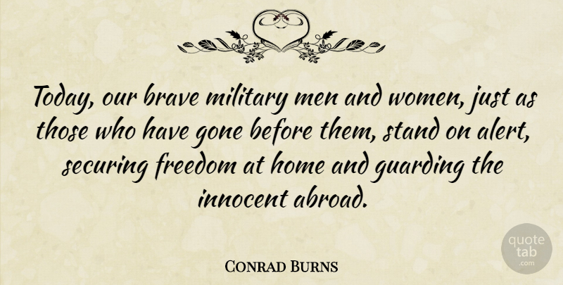 Conrad Burns Quote About Military, Home, Men: Today Our Brave Military Men...