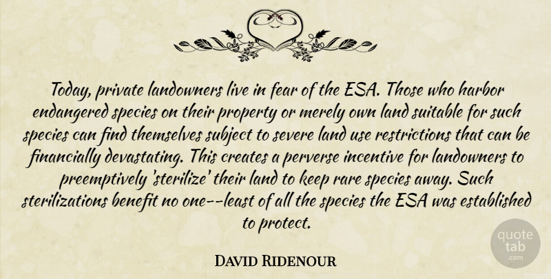David Ridenour Quote About Benefit, Creates, Endangered, Fear, Harbor: Today Private Landowners Live In...