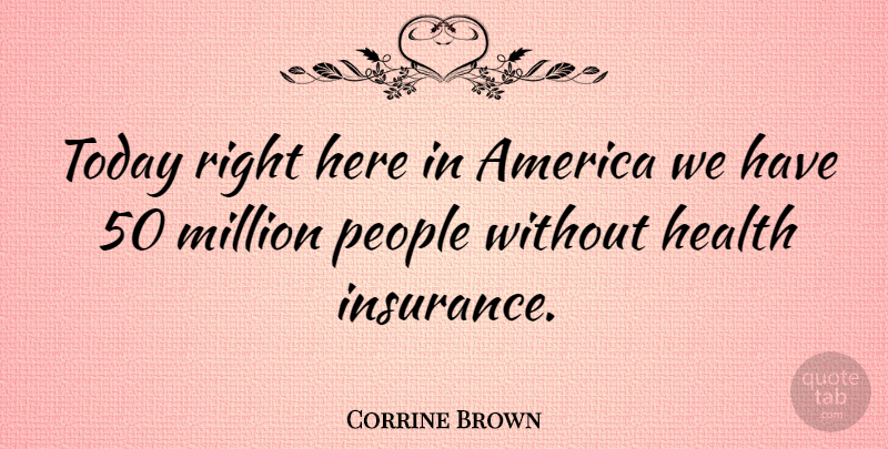 Corrine Brown Quote About America, People, Today: Today Right Here In America...
