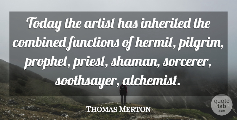 Thomas Merton Quote About Wisdom, Artist, Alchemist: Today The Artist Has Inherited...