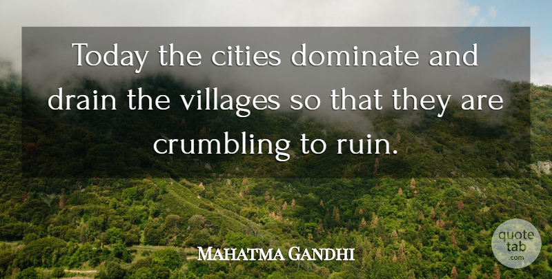 Mahatma Gandhi Quote About Cities, Village, Today: Today The Cities Dominate And...