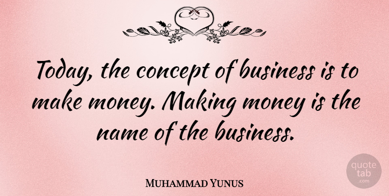 Muhammad Yunus Quote About Business, Concept, Money, Name: Today The Concept Of Business...