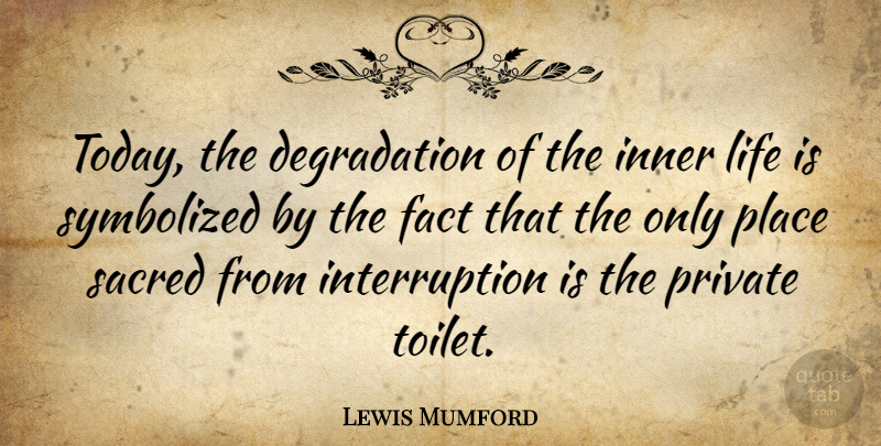 Lewis Mumford Quote About Life, Aggravation, Degradation: Today The Degradation Of The...