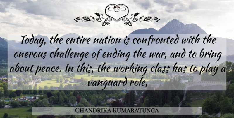 Chandrika Kumaratunga Quote About Bring, Challenge, Class, Confronted, Ending: Today The Entire Nation Is...