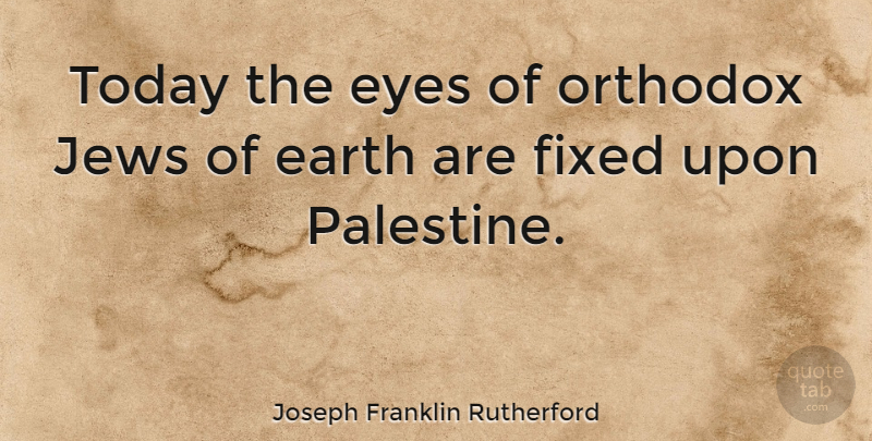 Joseph Franklin Rutherford Quote About Eye, Today, Earth: Today The Eyes Of Orthodox...