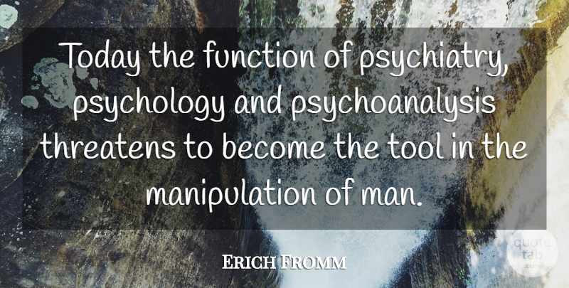 Erich Fromm Quote About Men, Psychology, Tools: Today The Function Of Psychiatry...