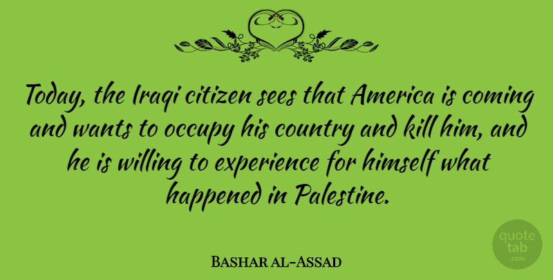 Bashar al-Assad Quote About Country, America, Want: Today The Iraqi Citizen Sees...