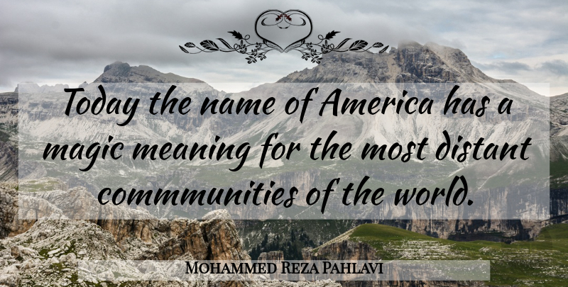 Mohammed Reza Pahlavi Quote About Names, America, Magic: Today The Name Of America...