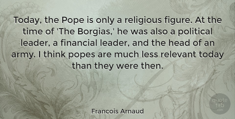 Francois Arnaud Quote About Financial, Head, Less, Political, Pope: Today The Pope Is Only...
