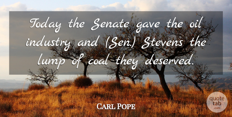 Carl Pope Quote About Coal, Gave, Industry, Lump, Oil: Today The Senate Gave The...