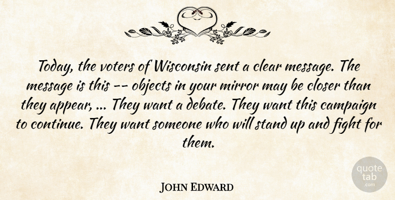 John Edward Quote About Campaign, Clear, Closer, Fight, Message: Today The Voters Of Wisconsin...
