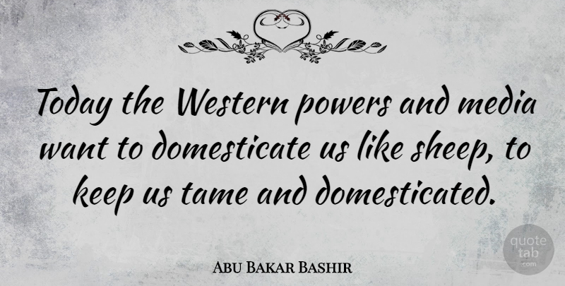 Abu Bakar Bashir Quote About Gdp, Sheep, Media: Today The Western Powers And...