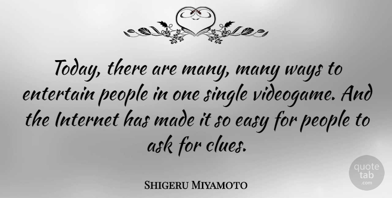 Shigeru Miyamoto Quote About Ask, Entertain, People, Single, Ways: Today There Are Many Many...